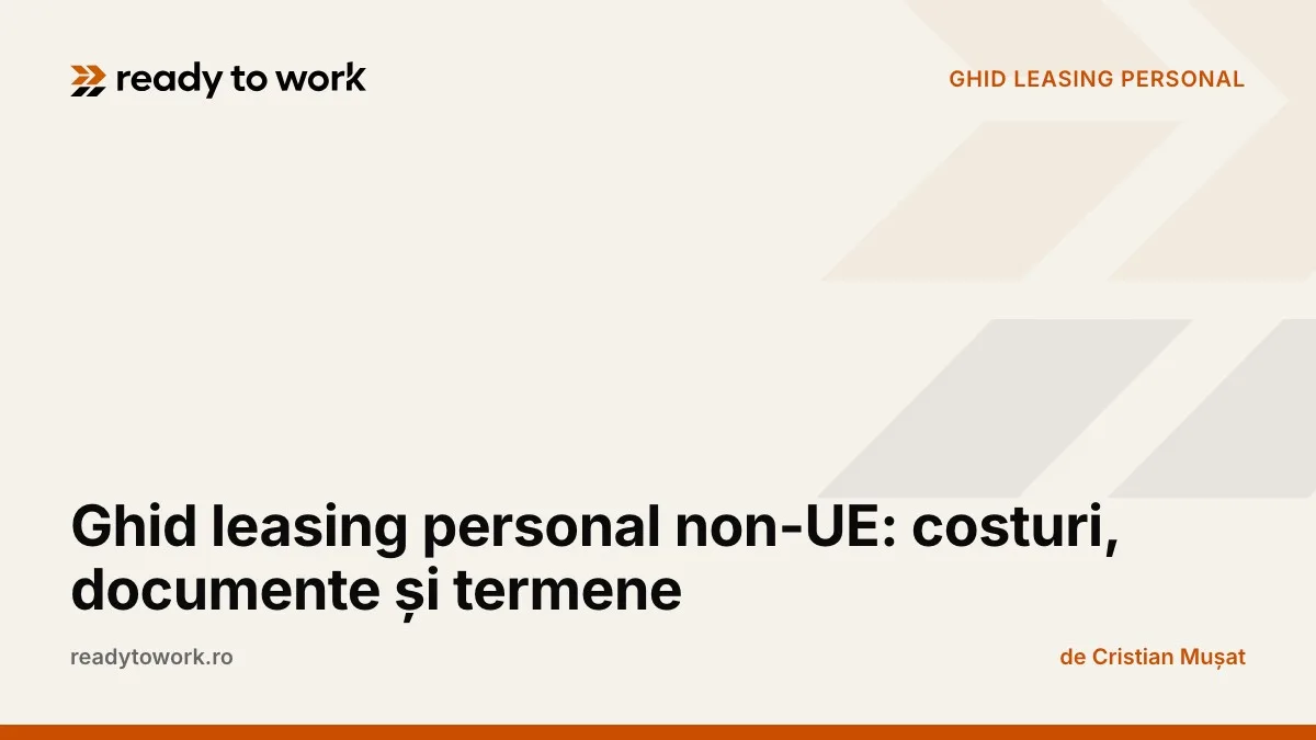 Ghid leasing personal non-UE: costuri, documente și termene